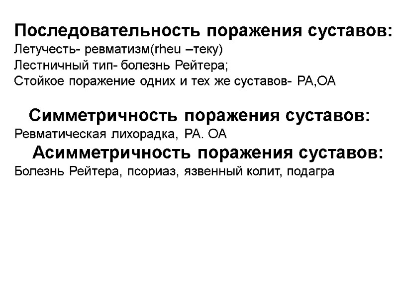 Последовательность поражения суставов: Летучесть- ревматизм(rheu –теку) Лестничный тип- болезнь Рейтера; Стойкое поражение одних и